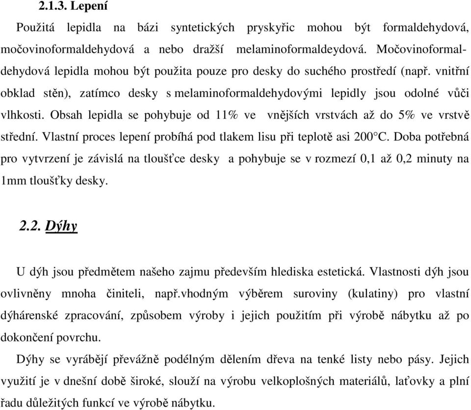 Obsah lepidla se pohybuje od 11% ve vnějších vrstvách až do 5% ve vrstvě střední. Vlastní proces lepení probíhá pod tlakem lisu při teplotě asi 200 C.