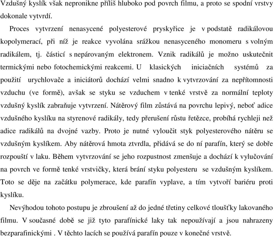 částicí s nepárovaným elektronem. Vznik radikálů je možno uskutečnit termickými nebo fotochemickými reakcemi.