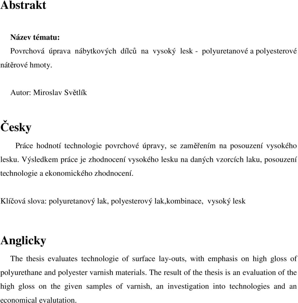Výsledkem práce je zhodnocení vysokého lesku na daných vzorcích laku, posouzení technologie a ekonomického zhodnocení.