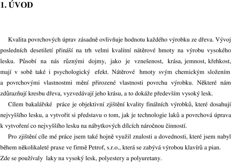 Nátěrové hmoty svým chemickým složením a povrchovými vlastnostmi mění přirozené vlastnosti povrchu výrobku.