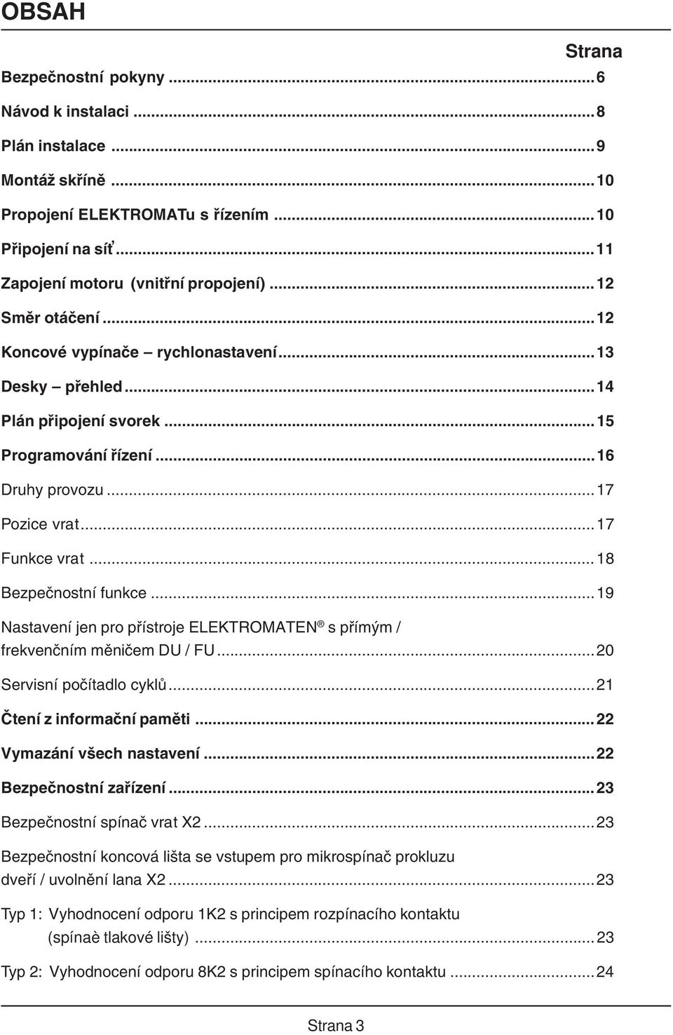 ..18 Bezpečnostní funkce...19 Nastavení jen pro přístroje ELEKTROMATEN s přímým / frekvenčním měničem DU / FU...20 Servisní počítadlo cyklů...21 Čtení z informační paměti...22 Vymazání všech nastavení.