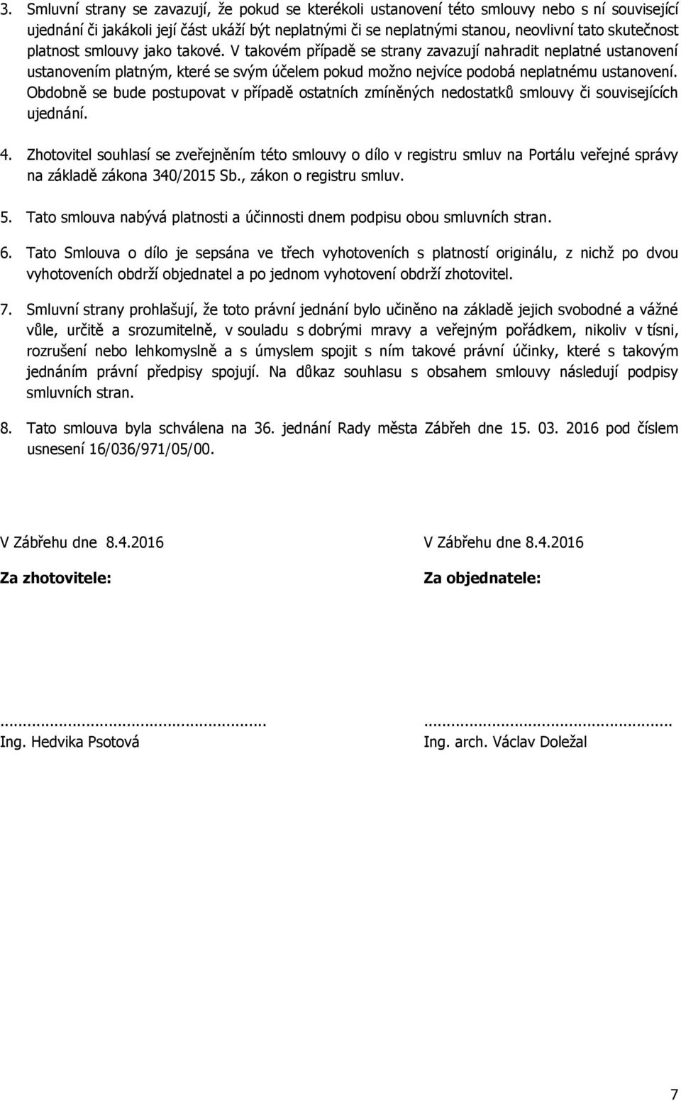 Obdobně se bude postupovat v případě ostatních zmíněných nedostatků smlouvy či souvisejících ujednání. 4.