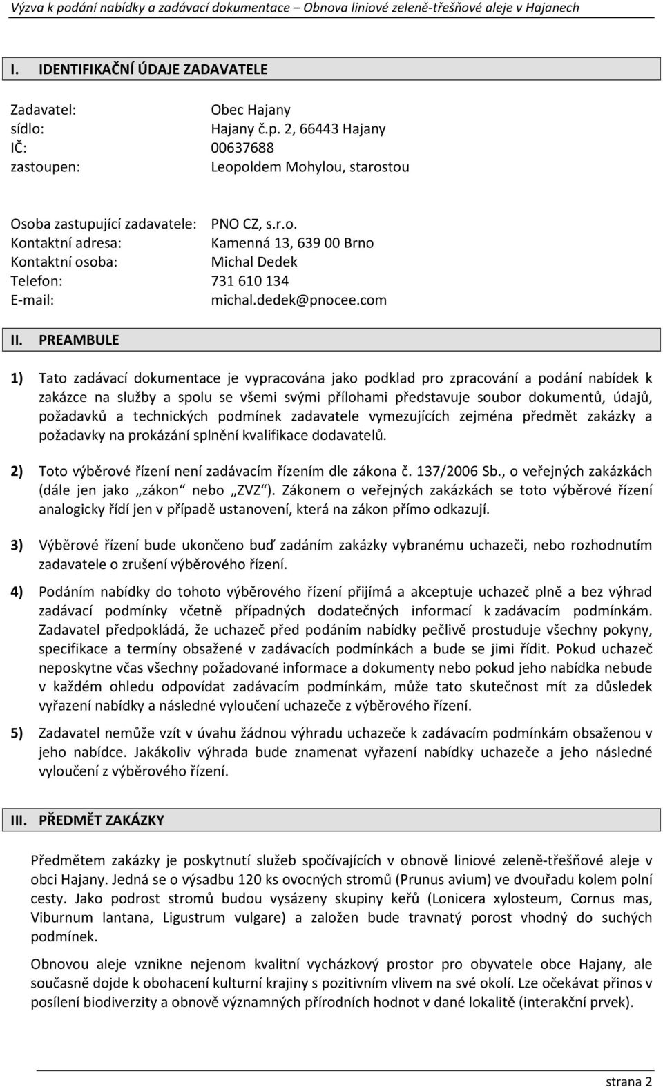 PREAMBULE 1) Tato zadávací dokumentace je vypracována jako podklad pro zpracování a podání nabídek k zakázce na služby a spolu se všemi svými přílohami představuje soubor dokumentů, údajů, požadavků