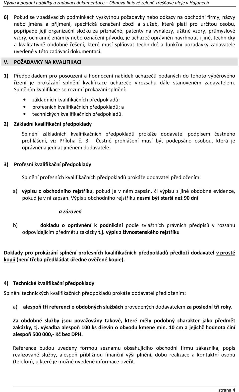 řešení, které musí splňovat technické a funkční požadavky zadavatele uvedené v této zadávací dokumentaci. V.