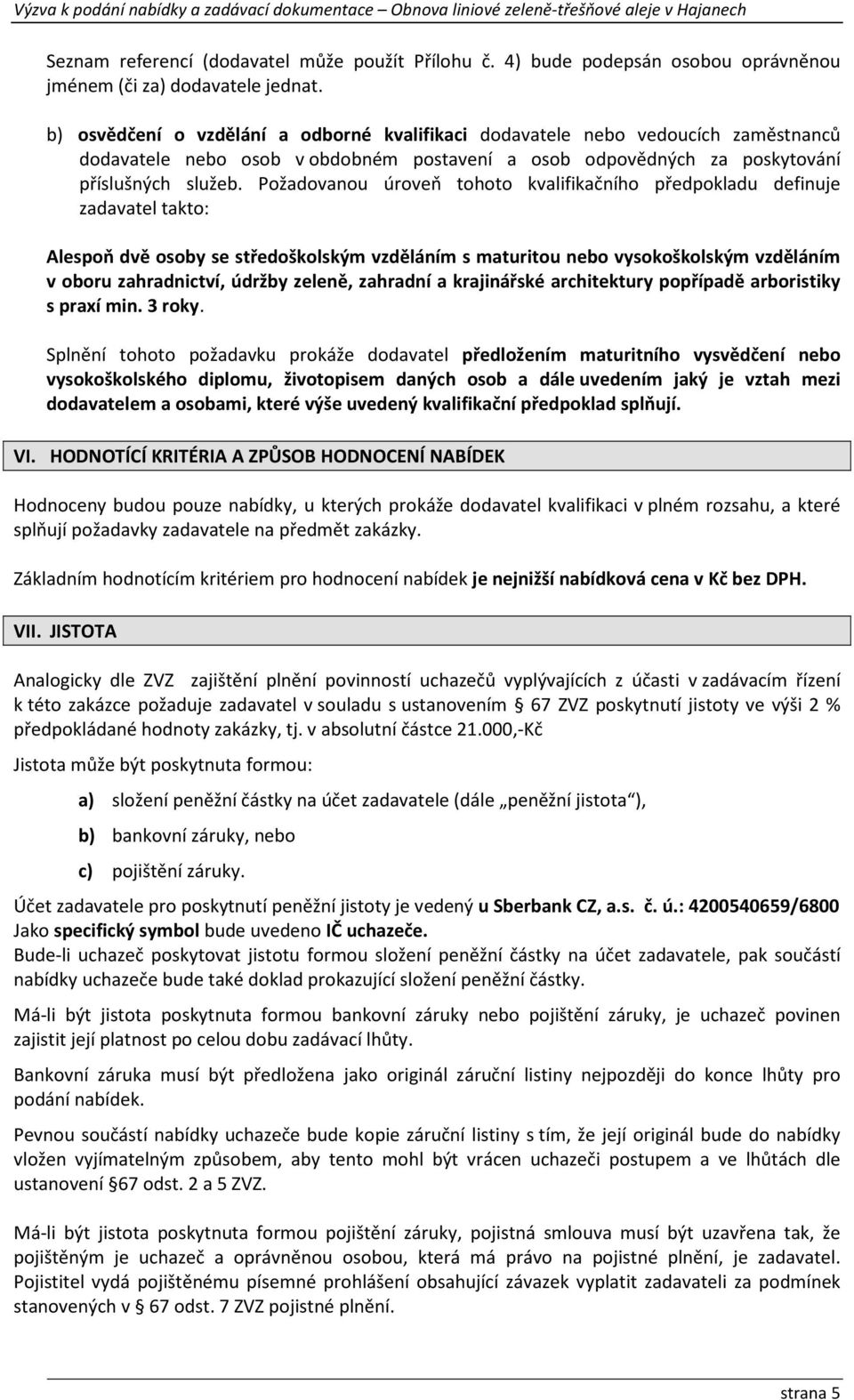 Požadovanou úroveň tohoto kvalifikačního předpokladu definuje zadavatel takto: Alespoň dvě osoby se středoškolským vzděláním s maturitou nebo vysokoškolským vzděláním v oboru zahradnictví, údržby