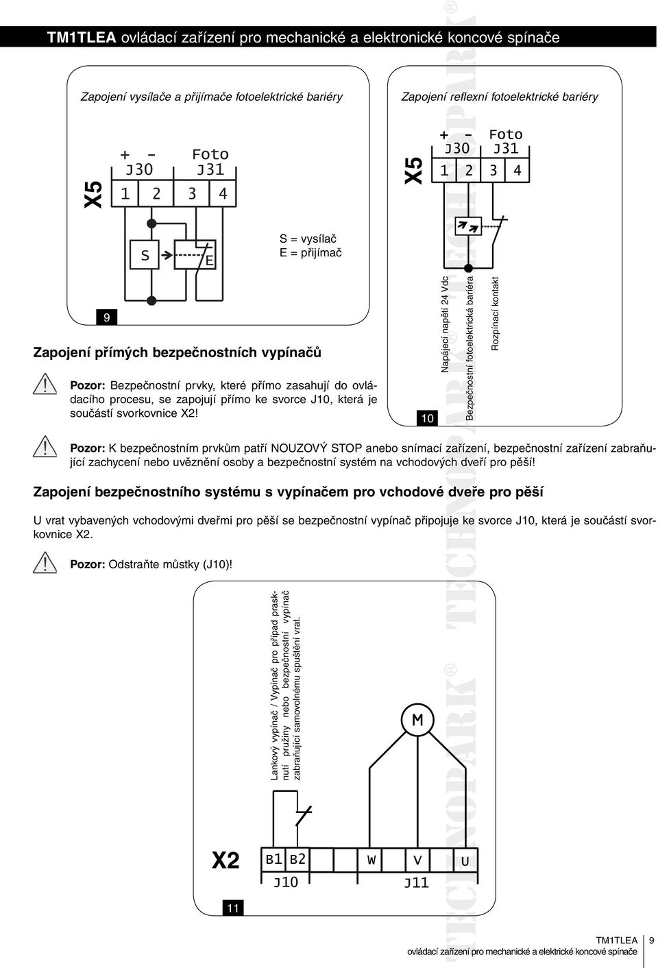 10 Napájecí napětí 24 Vdc Bezpečnostní fotoelektrická bariéra Rozpínací kontakt Pozor: K bezpečnostním prvkům patří NOUZOVÝ STOP anebo snímací zařízení, bezpečnostní zařízení zabraňující zachycení