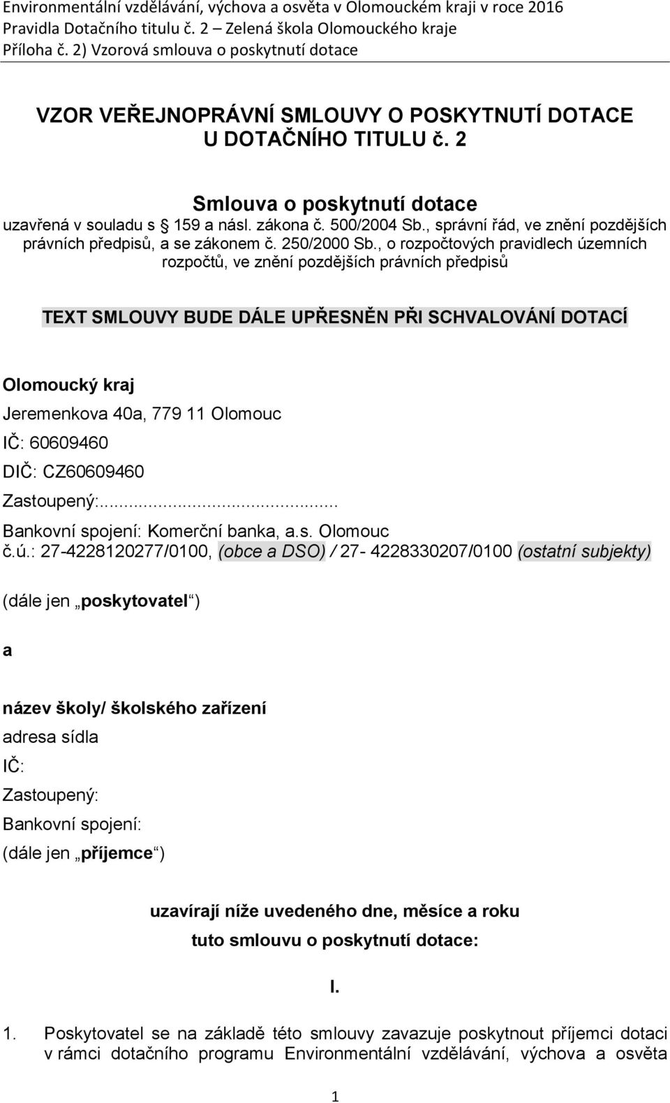 , o rozpočtových pravidlech územních rozpočtů, ve znění pozdějších právních předpisů TEXT SMLOUVY BUDE DÁLE UPŘESNĚN PŘI SCHVALOVÁNÍ DOTACÍ Olomoucký kraj Jeremenkova 40a, 779 11 Olomouc IČ: 60609460