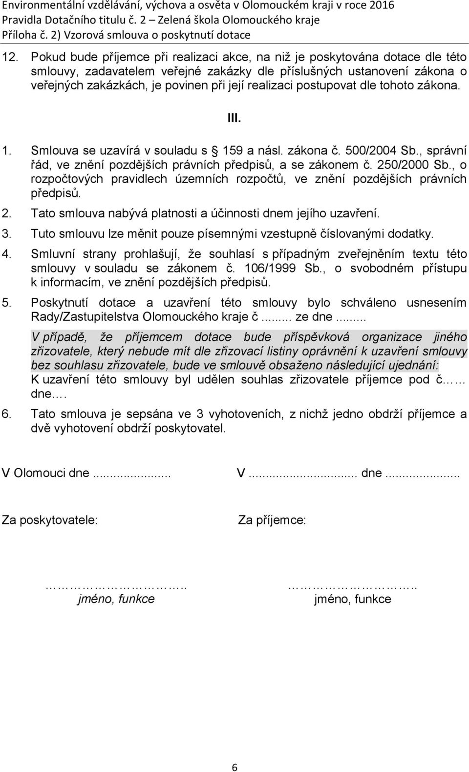 , o rozpočtových pravidlech územních rozpočtů, ve znění pozdějších právních předpisů. 2. Tato smlouva nabývá platnosti a účinnosti dnem jejího uzavření. 3.