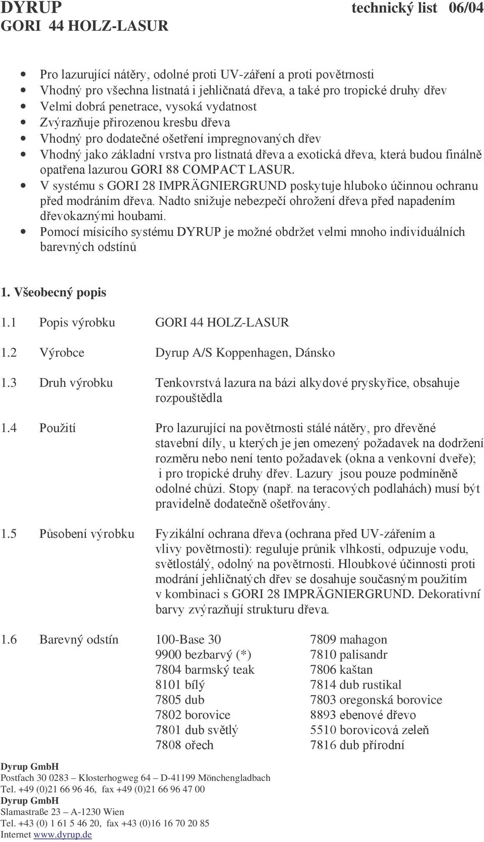 V systému s GORI 28 IMPRÄGNIERGRUND poskytuje hluboko účinnou ochranu před modráním dřeva. Nadto snižuje nebezpečí ohrožení dřeva před napadením dřevokaznými houbami.