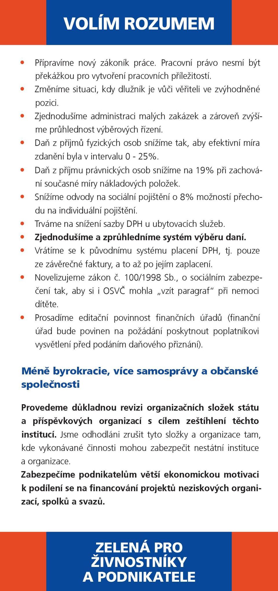 Daň z příjmu právnických osob snížíme na 19% při zachování současné míry nákladových položek. Snížíme odvody na sociální pojištění o 8% možností přechodu na individuální pojištění.