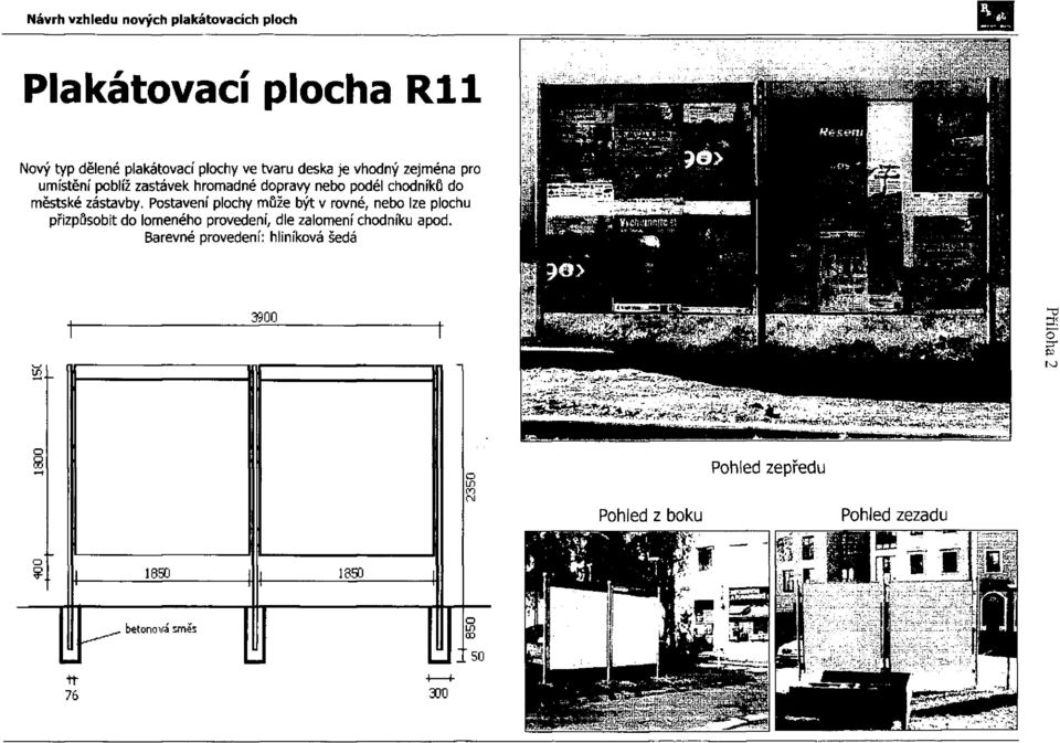 Postavení plochy může být v rovné, nebo lze plochu přizpůsobit do lomeného provedení; dle zalomení chodníku apod.