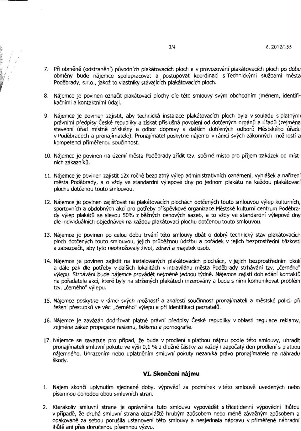 8. Nájemce je povinen označit plakátovací plochy dle této smlouvy svým obchodním jménem, identifikačními a kontaktními údaji. 9.