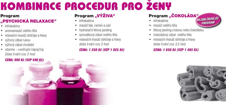 CENA: 990 Kč (VZP 890 Kč) Program VÝŽIVA masáž šíje, ramen a zad hydratační tělový peeling syrovátkový zábal celého těla doba