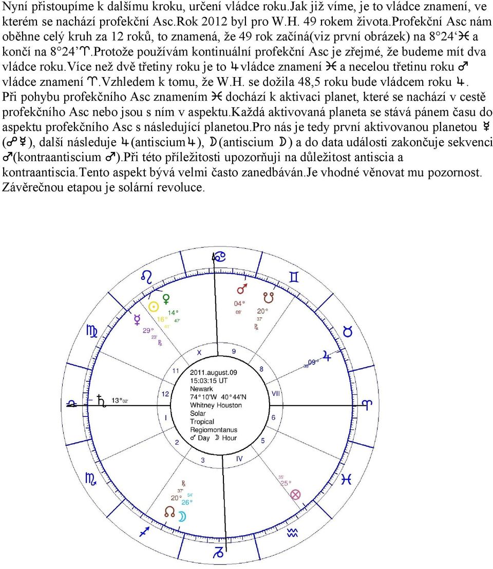 Protože používám kontinuální profekční Asc je zřejmé, že budeme mít dva vládce roku.více než dvě třetiny roku je to &vládce znamení [ a necelou třetinu roku % vládce znamení P.Vzhledem k tomu, že W.H.