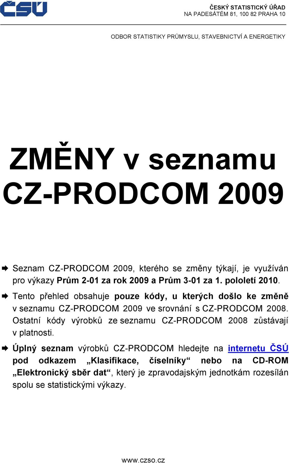 Tento přehled obsahuje pouze kódy, u kterých došlo ke změně v seznamu CZ-PRODCOM 2009 ve srovnání s CZ-PRODCOM 2008.