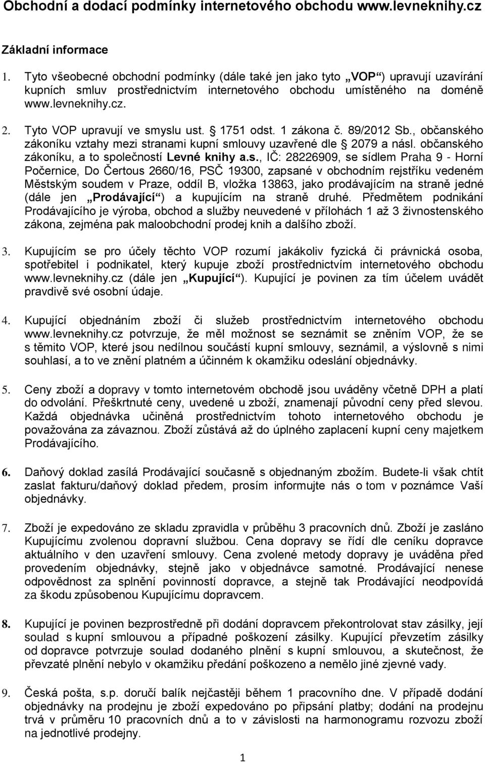 Tyto VOP upravují ve smyslu ust. 1751 odst. 1 zákona č. 89/2012 Sb., občanského zákoníku vztahy mezi stranami kupní smlouvy uzavřené dle 2079 a násl.