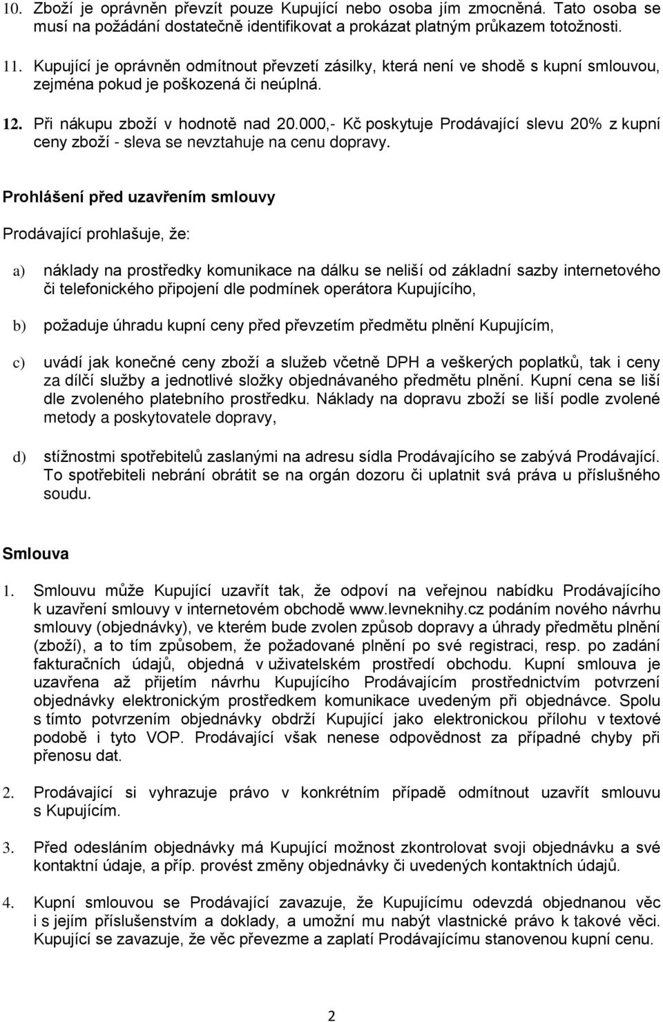 000,- Kč poskytuje Prodávající slevu 20% z kupní ceny zboží - sleva se nevztahuje na cenu dopravy.