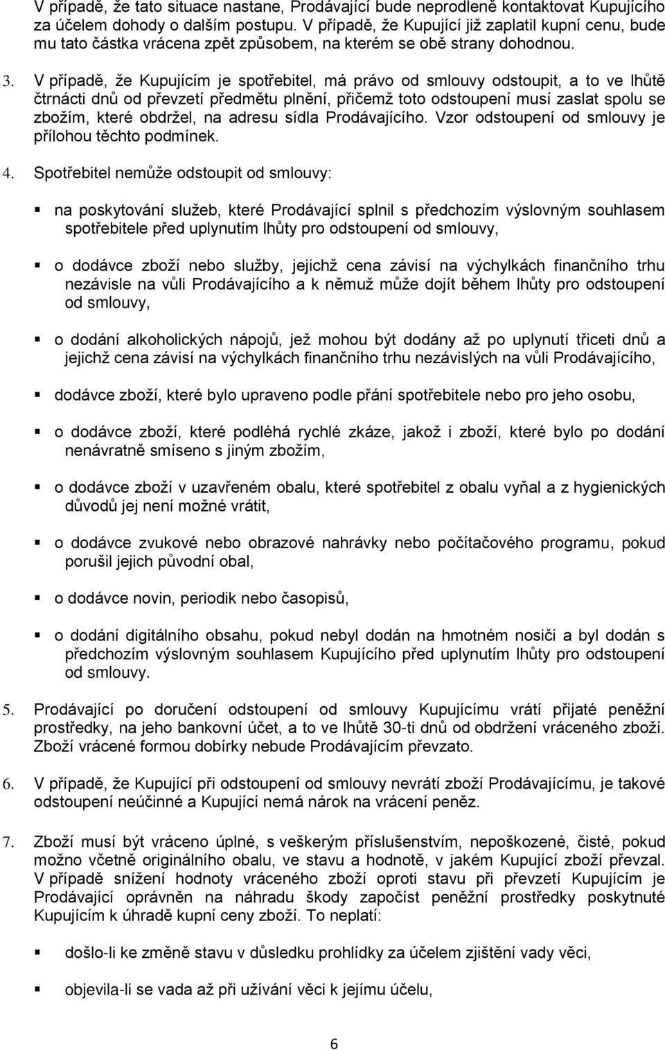 V případě, že Kupujícím je spotřebitel, má právo od smlouvy odstoupit, a to ve lhůtě čtrnácti dnů od převzetí předmětu plnění, přičemž toto odstoupení musí zaslat spolu se zbožím, které obdržel, na