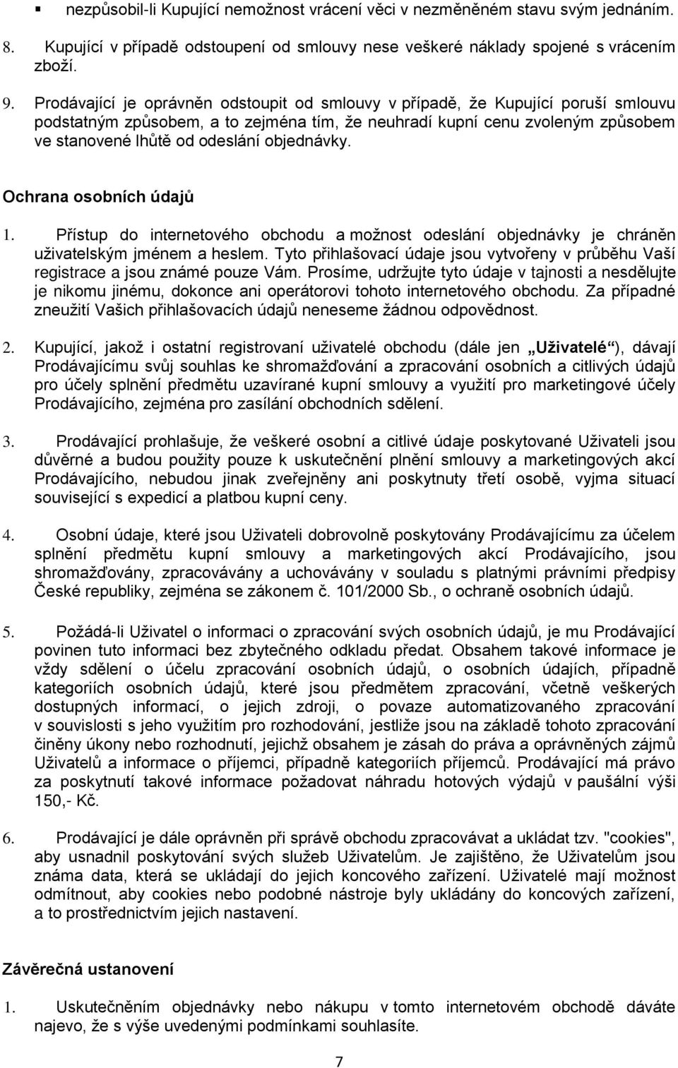 objednávky. Ochrana osobních údajů 1. Přístup do internetového obchodu a možnost odeslání objednávky je chráněn uživatelským jménem a heslem.