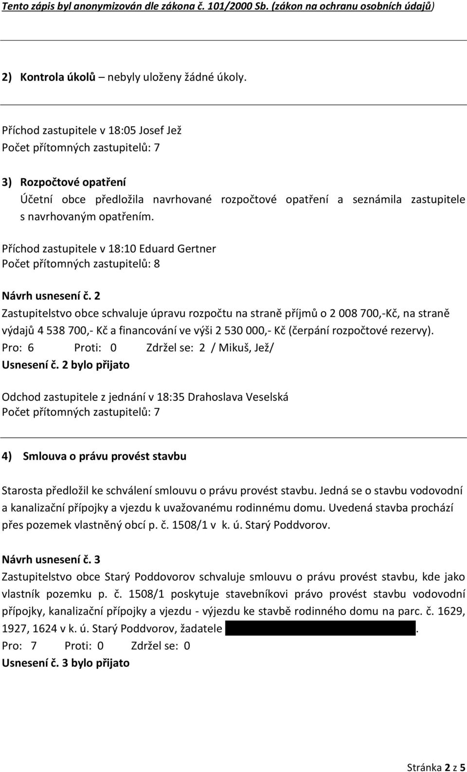 Příchod zastupitele v 18:10 Eduard Gertner Počet přítomných zastupitelů: 8 Návrh usnesení č.