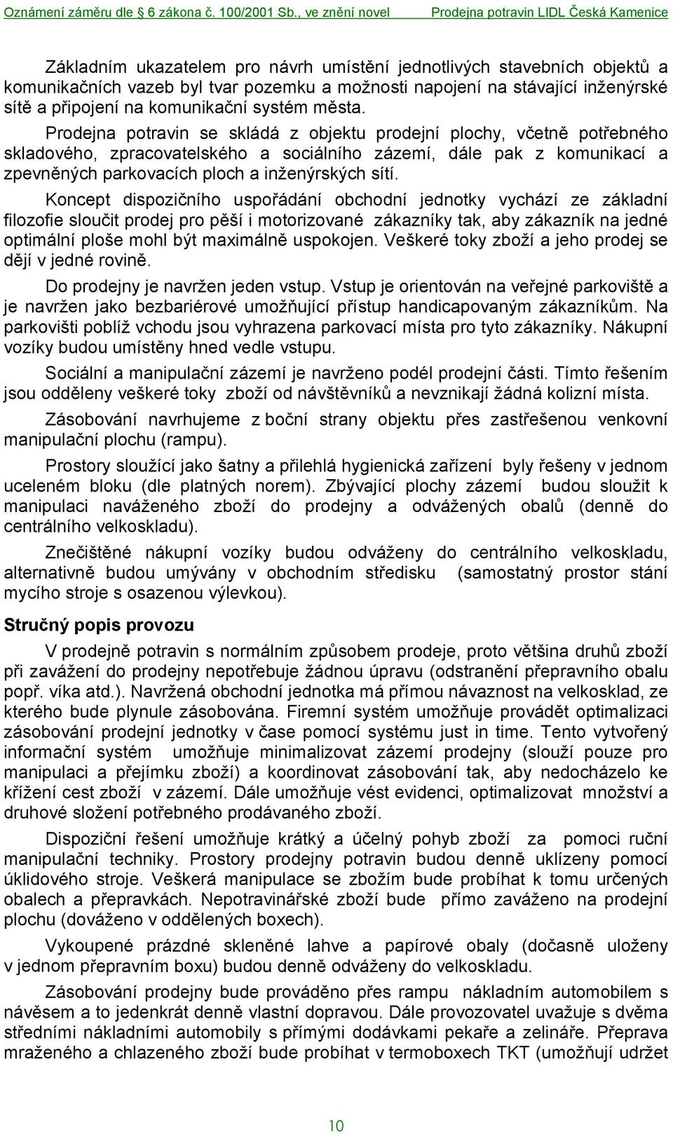 Koncept dispozičního uspořádání obchodní jednotky vychází ze základní filozofie sloučit prodej pro pěší i motorizované zákazníky tak, aby zákazník na jedné optimální ploše mohl být maximálně