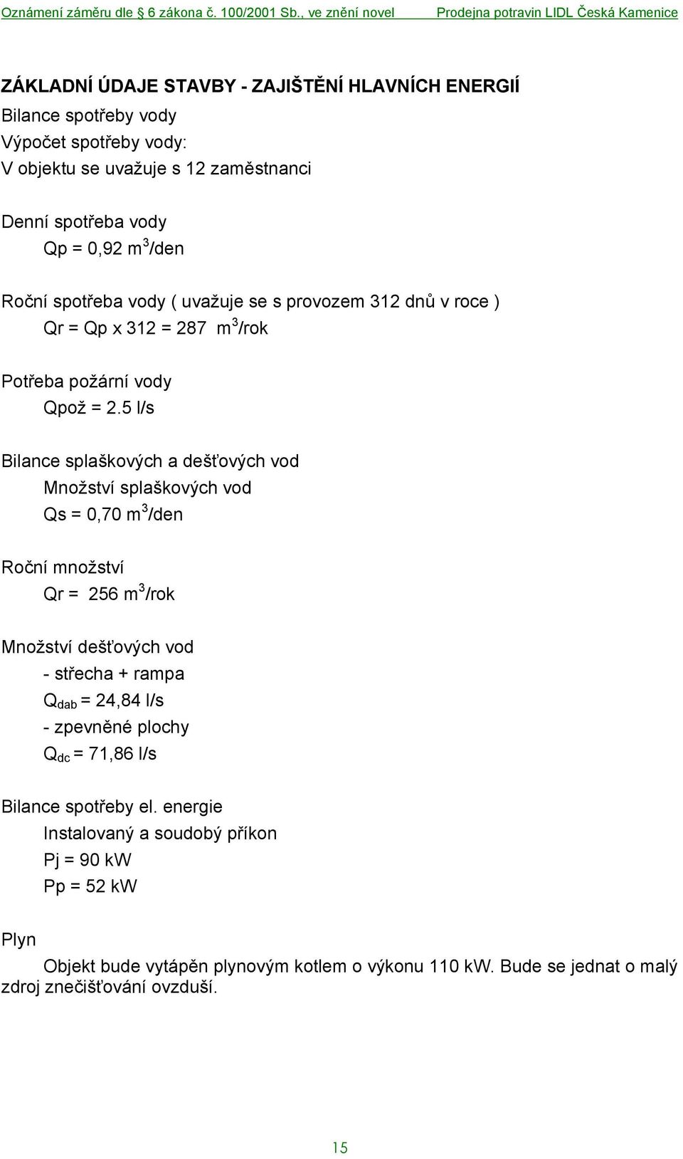 5 l/s Bilance splaškových a dešťových vod Množství splaškových vod Qs = 0,70 m 3 /den Roční množství Qr = 256 m 3 /rok Množství dešťových vod - střecha + rampa Q dab = 24,84