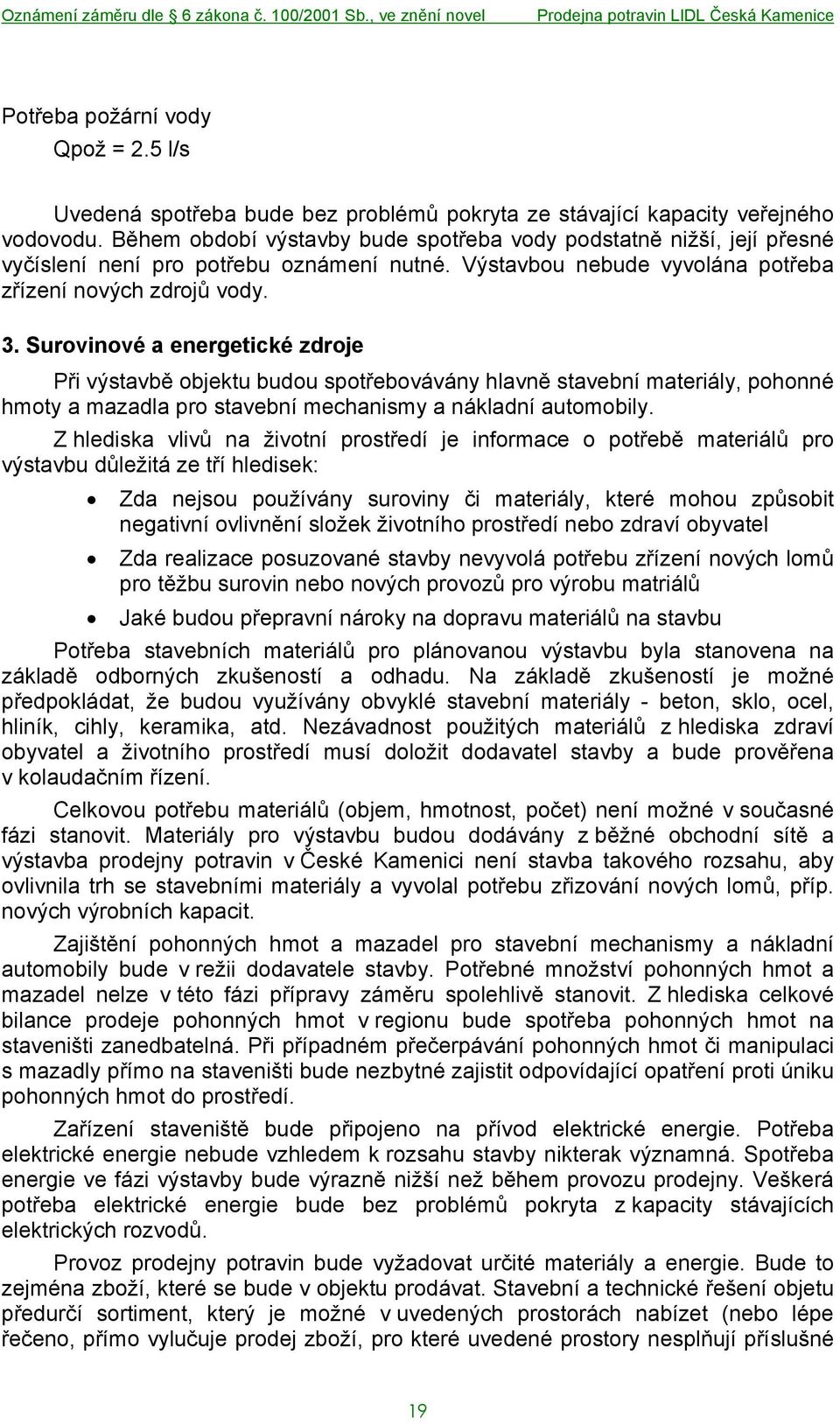 Surovinové a energetické zdroje Při výstavbě objektu budou spotřebovávány hlavně stavební materiály, pohonné hmoty a mazadla pro stavební mechanismy a nákladní automobily.