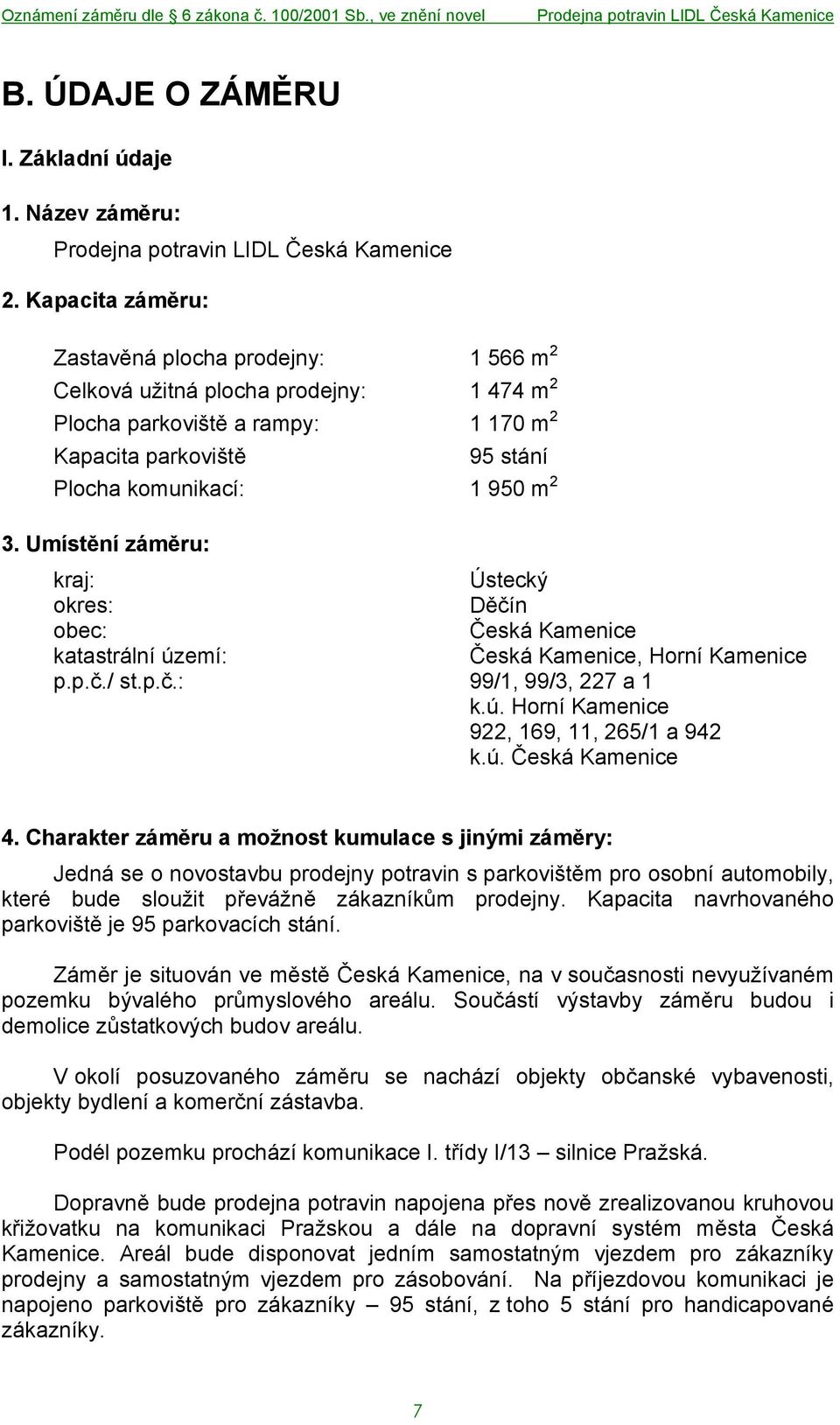 Umístění záměru: kraj: Ústecký okres: Děčín obec: Česká Kamenice katastrální území: Česká Kamenice, Horní Kamenice p.p.č./ st.p.č.: 99/1, 99/3, 227 a 1 k.ú. Horní Kamenice 922, 169, 11, 265/1 a 942 k.