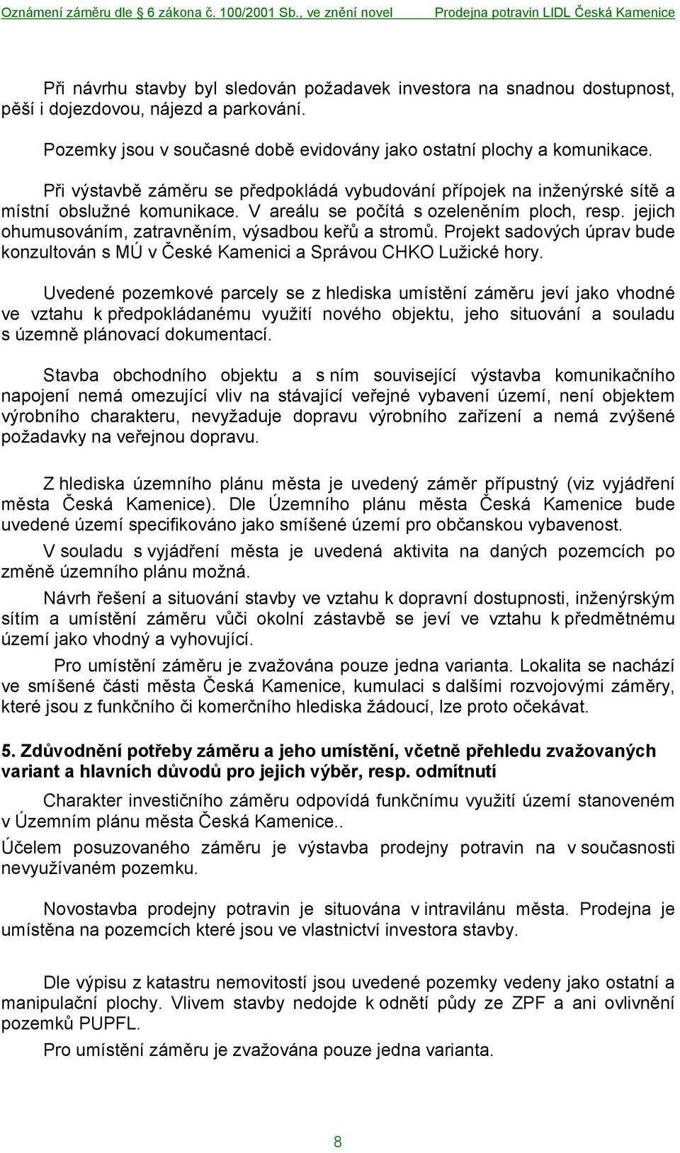 jejich ohumusováním, zatravněním, výsadbou keřů a stromů. Projekt sadových úprav bude konzultován s MÚ v České Kamenici a Správou CHKO Lužické hory.