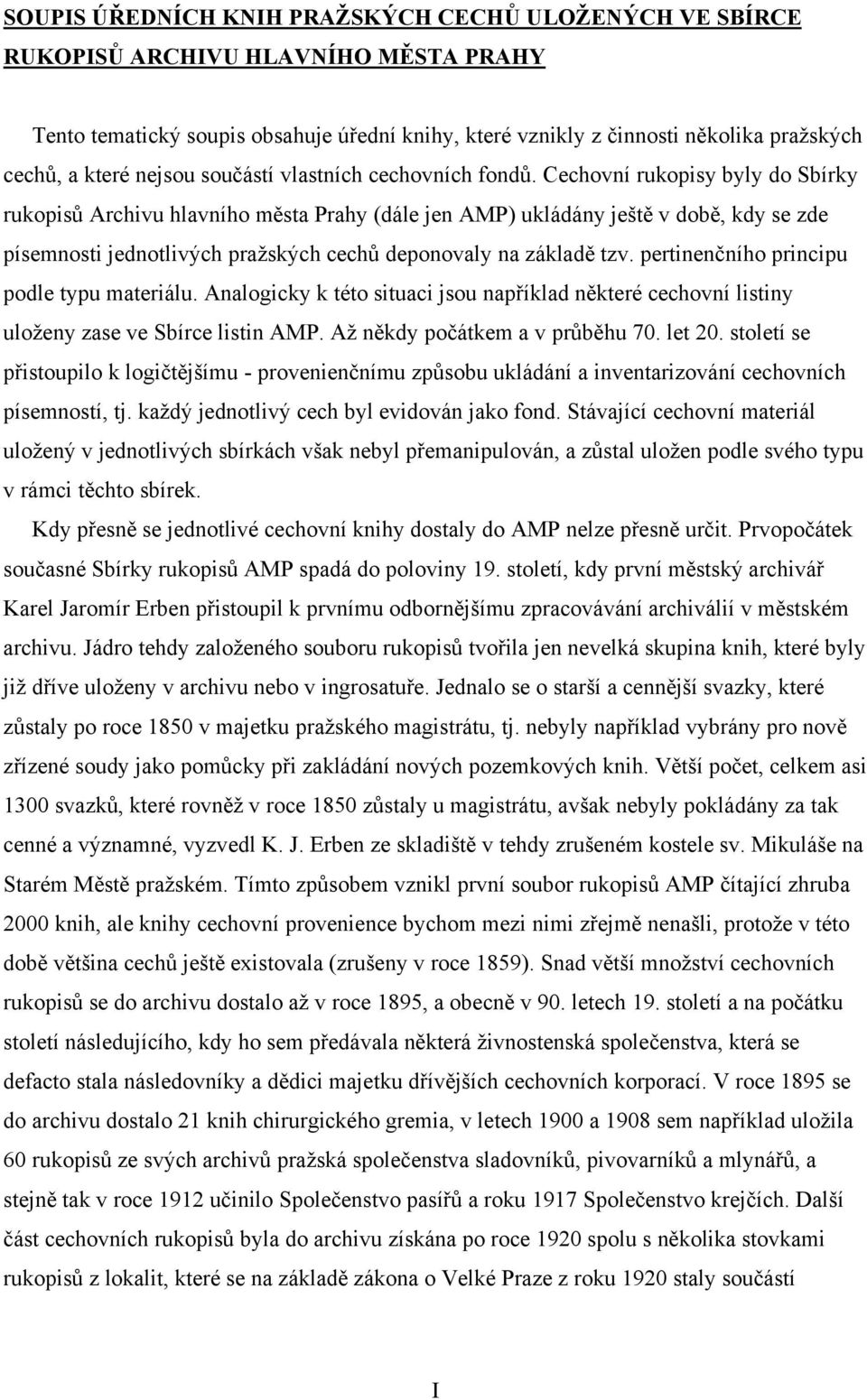 Cechovní rukopisy byly do Sbírky rukopisů Archivu hlavního města Prahy (dále jen AMP) ukládány ještě v době, kdy se zde písemnosti jednotlivých pražských cechů deponovaly na základě tzv.