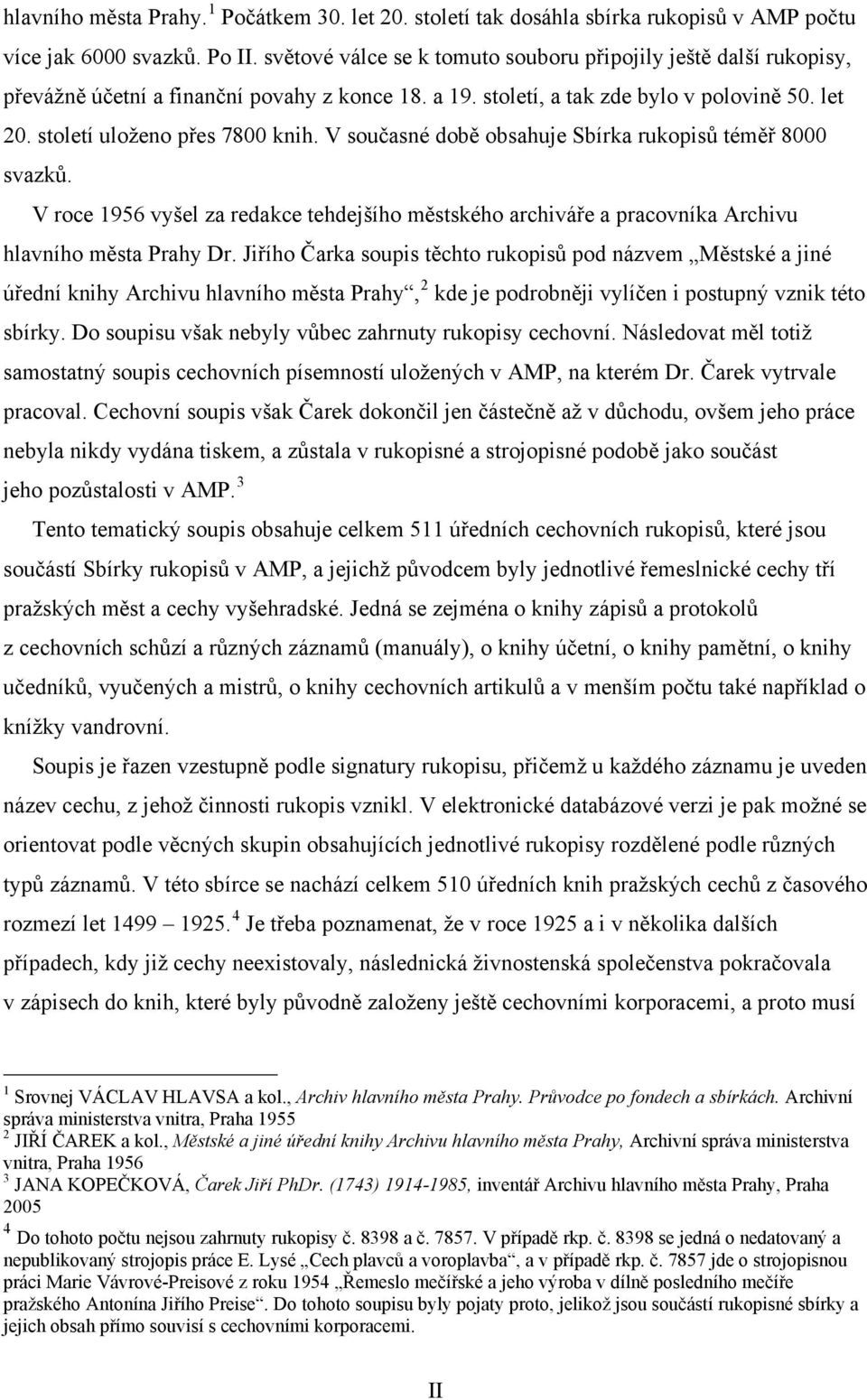 V současné době obsahuje Sbírka rukopisů téměř 8000 svazků. V roce 1956 vyšel za redakce tehdejšího městského archiváře a pracovníka Archivu hlavního města Prahy Dr.