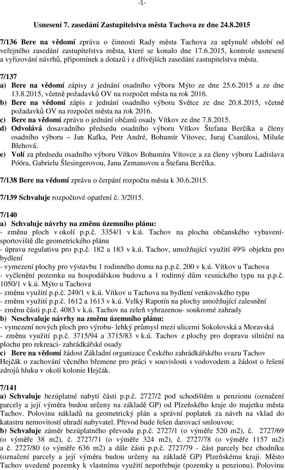 7/137 a) Bere na vědomí zápisy z jednání osadního výboru Mýto ze dne 25.6.2015 a ze dne 13.8.2015, včetně požadavků OV na rozpočet města na rok 2016.