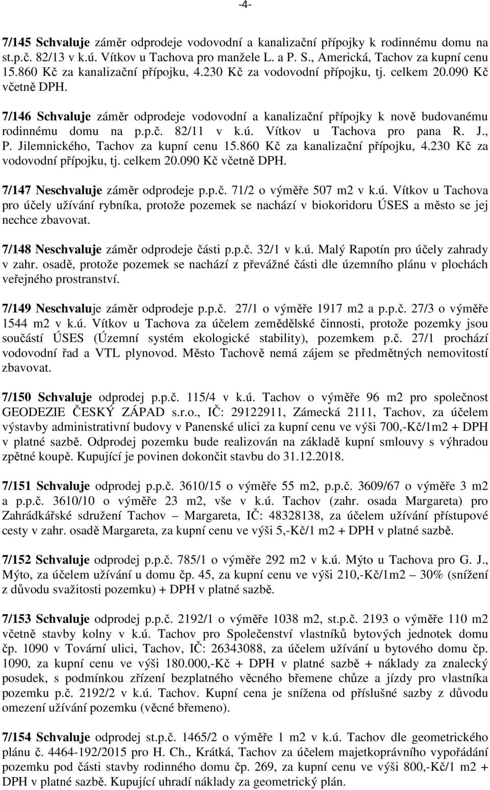 p.č. 82/11 v k.ú. Vítkov u Tachova pro pana R. J., P. Jilemnického, Tachov za kupní cenu 15.860 Kč za kanalizační přípojku, 4.230 Kč za vodovodní přípojku, tj. celkem 20.090 Kč včetně DPH.