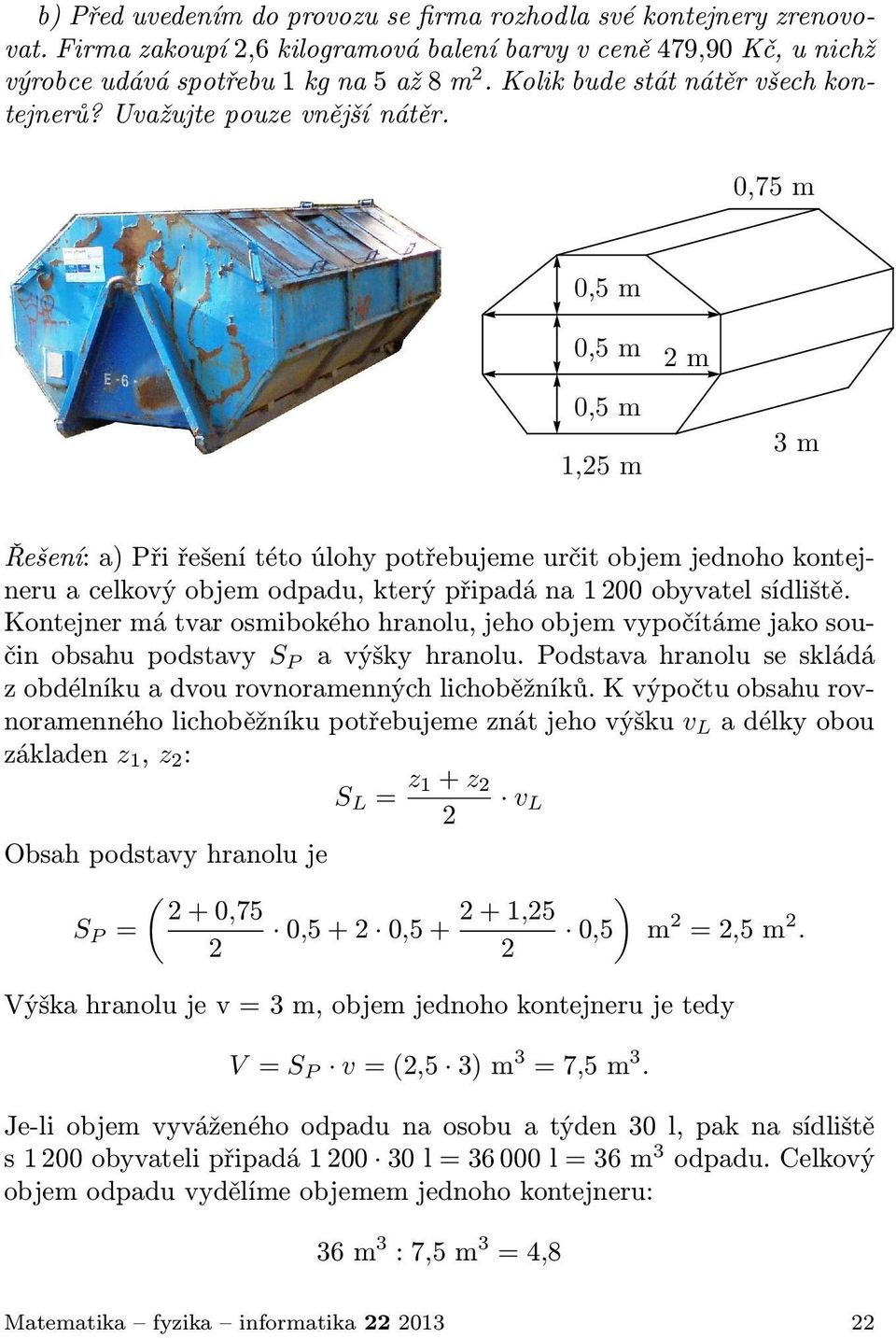 Řešení: a) Při řešení této úlohy potřebujeme určit objem jednoho kontejneru a celkový objem odpadu, který připadá na 1 00 obyvatel sídliště.