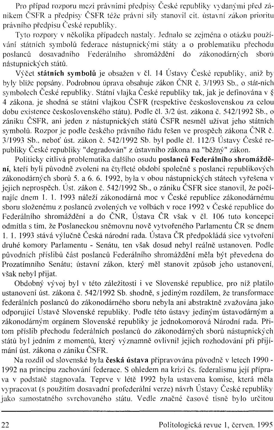 .jednalo sc zejména o otázku používání státních symbolú federace nástupnick)'mi státy a o problematiku pf'echodu poslancú dosavadního Federálního shromáždění do zákonodárn)ch sború nástupnick)'ch