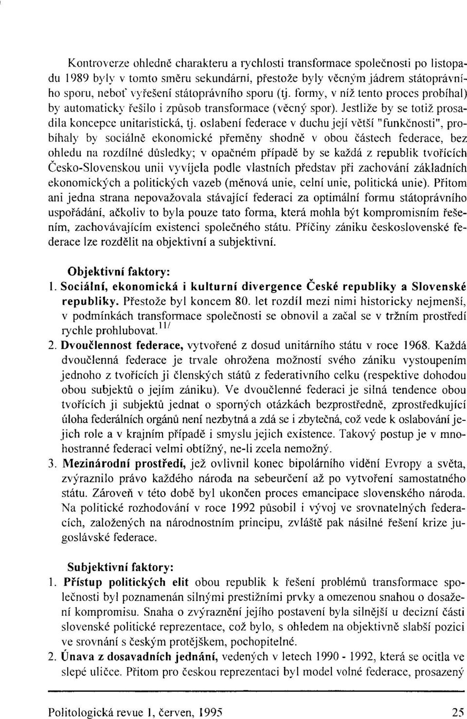 oslabení federace v duchu její větší "funkčnosti", probíhaly by sociálně ekonomické přeměny shodně v obou částech federace, bez ohledu na rozdílné důsledky; v opačném případě by se každá z republik