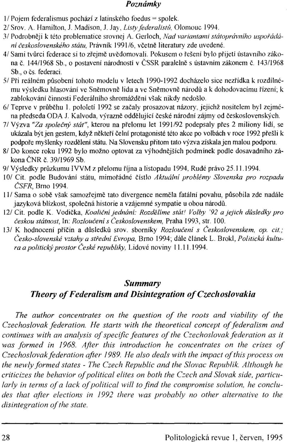 Pokusem o řešení bylo phjeti ústavního zákona Č. 144/1968 Sb., o postavení národností v ČSSR paralelně s ústavním zákonem Č. 143/1968 Sb., o čs. federaci.