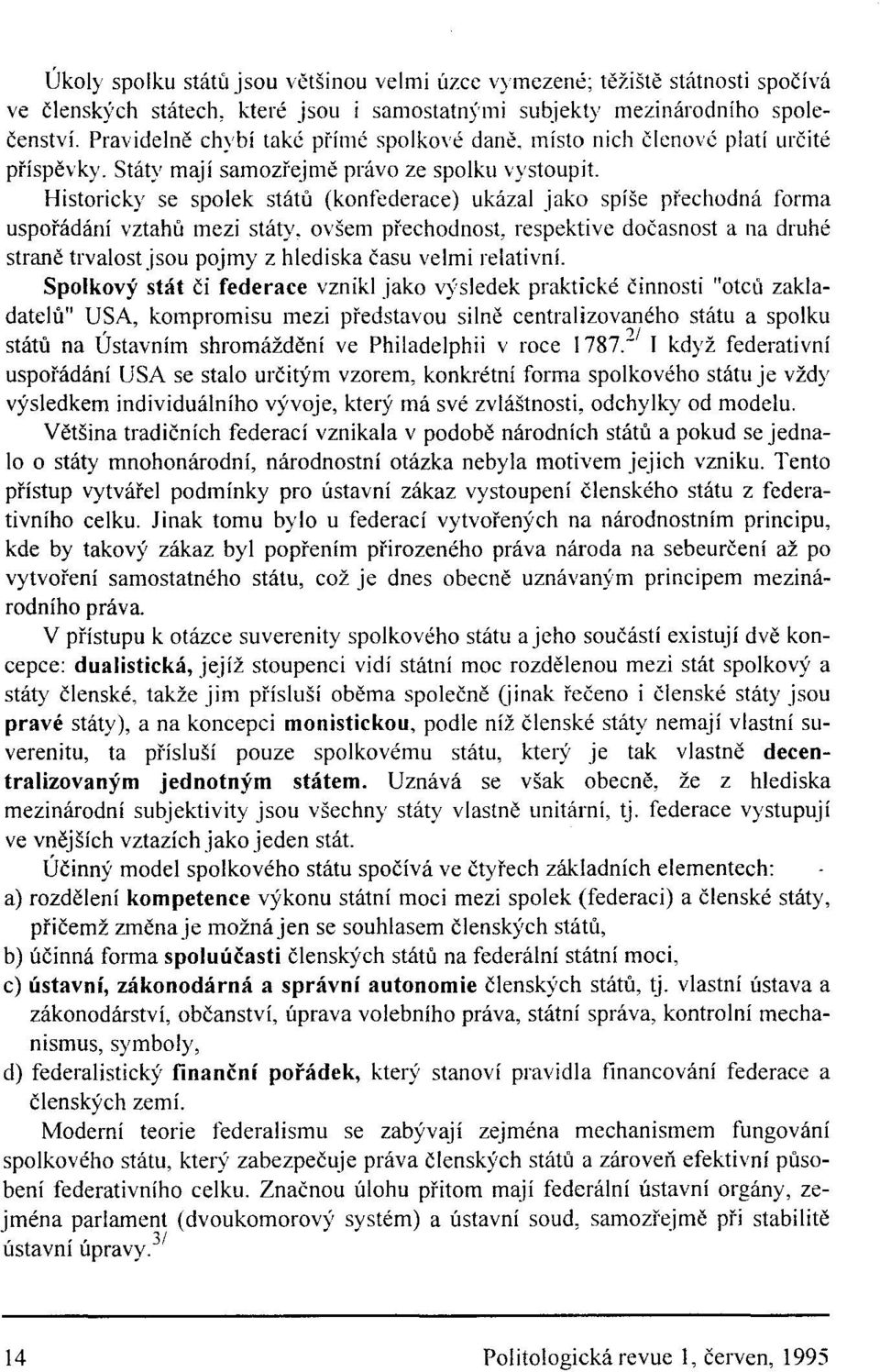 Historicky se spolek států (konfederace) ukázal jako spíše přechodná forma uspořádání vztahů mezi státy.