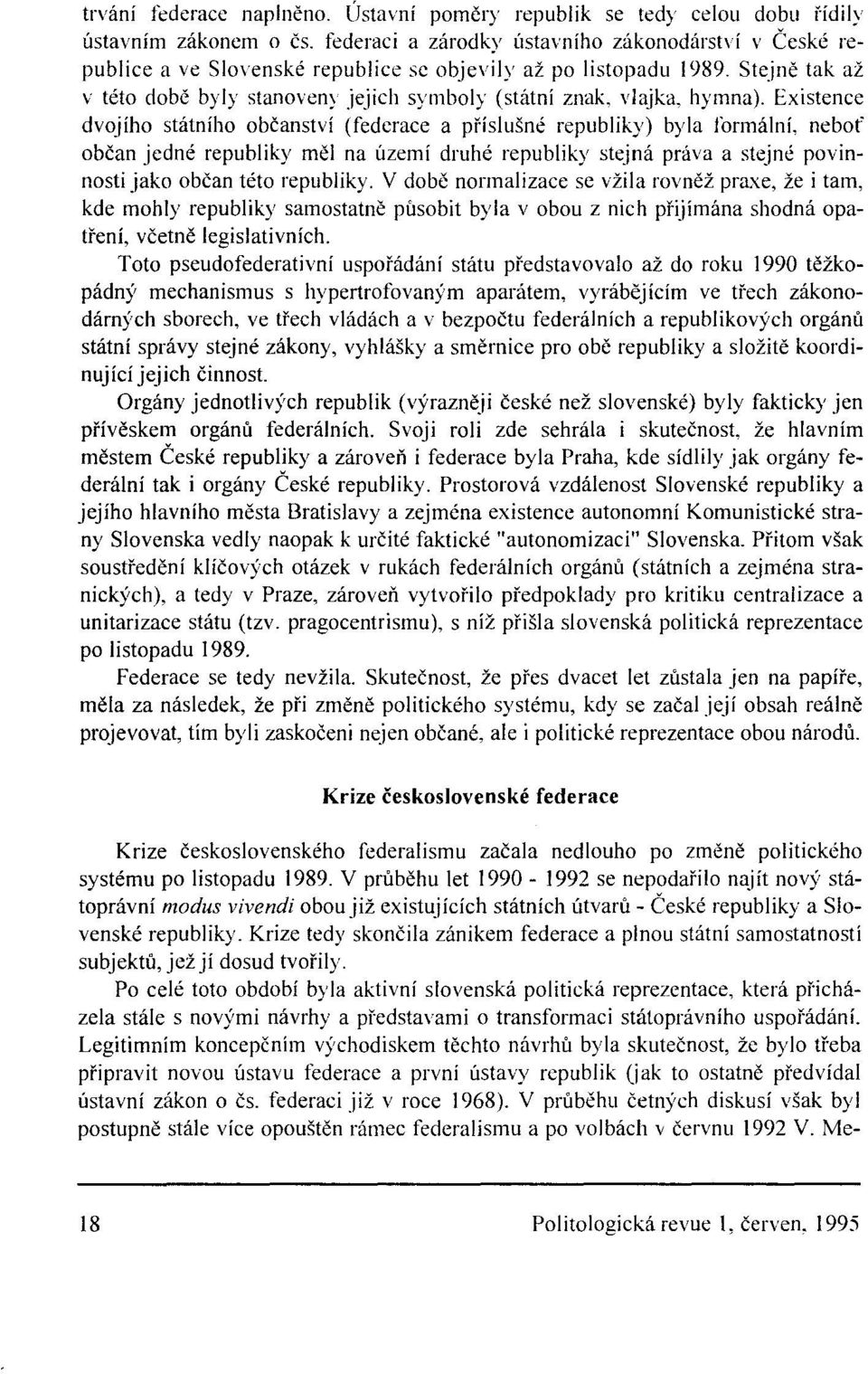 u I-ídily ústavním zákonem o čs. federaci a zárodky ústavního zákonodárství v Ceské republice a ve Slovenské republice se objevily až po listopadu 1989.