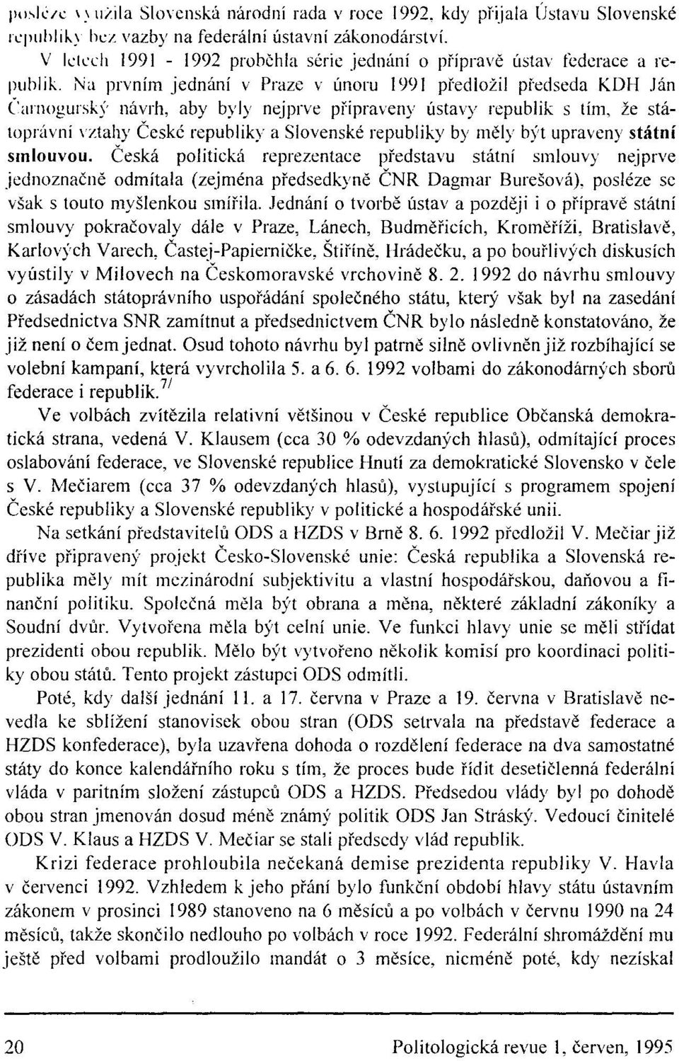 Ján Carnogursk)' návrh, aby byly nejprve připraveny ústavy republik s tím, že státoprávní \ztahy České republiky a Slovenské republiky by měly b) t upraveny státní smlouvou.