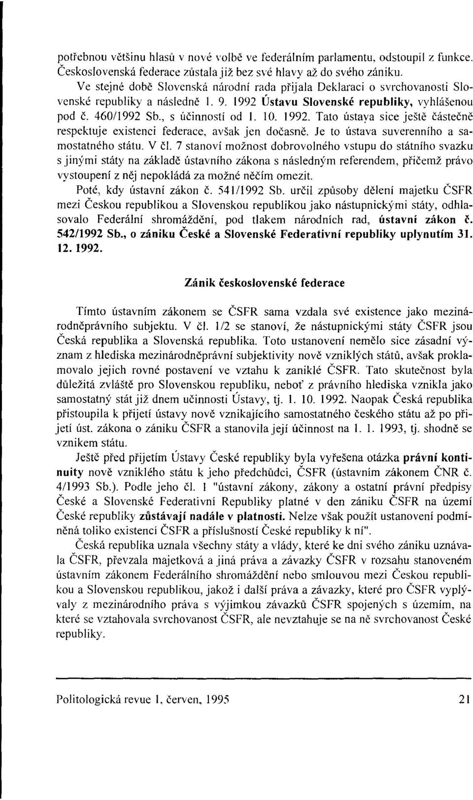 1992. Tato ústaya sice ještě částečně respektuje existenci federace, avšak jen dočasně. Je to ústava suverenního a samostatného státu. V čl.