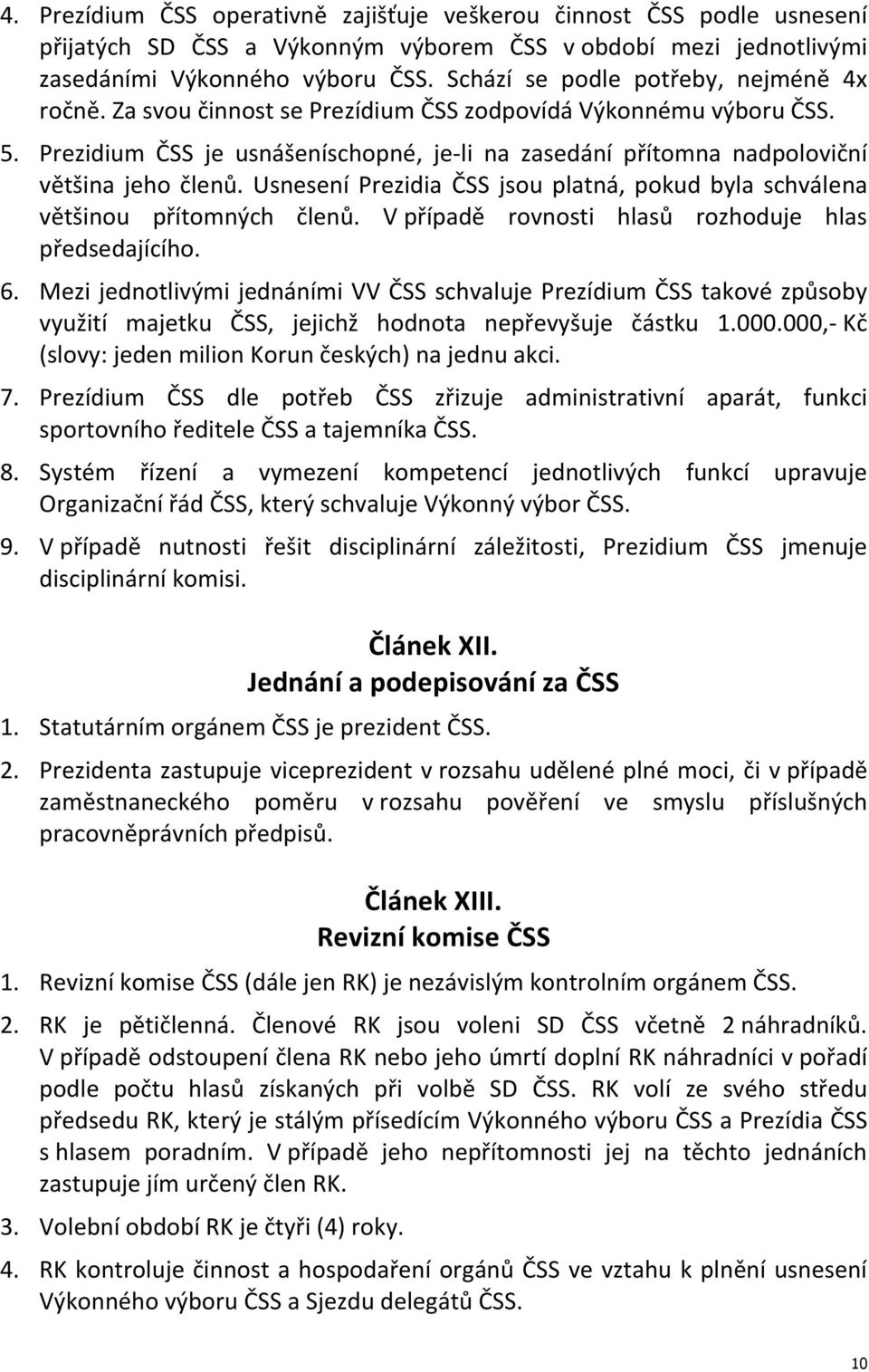 Prezidium ČSS je usnášeníschopné, je-li na zasedání přítomna nadpoloviční většina jeho členů. Usnesení Prezidia ČSS jsou platná, pokud byla schválena většinou přítomných členů.