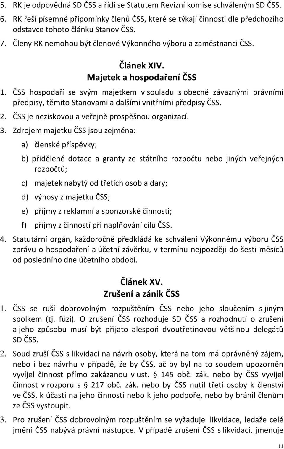 ČSS hospodaří se svým majetkem v souladu s obecně závaznými právními předpisy, těmito Stanovami a dalšími vnitřními předpisy ČSS. 2. ČSS je neziskovou a veřejně prospěšnou organizací. 3.