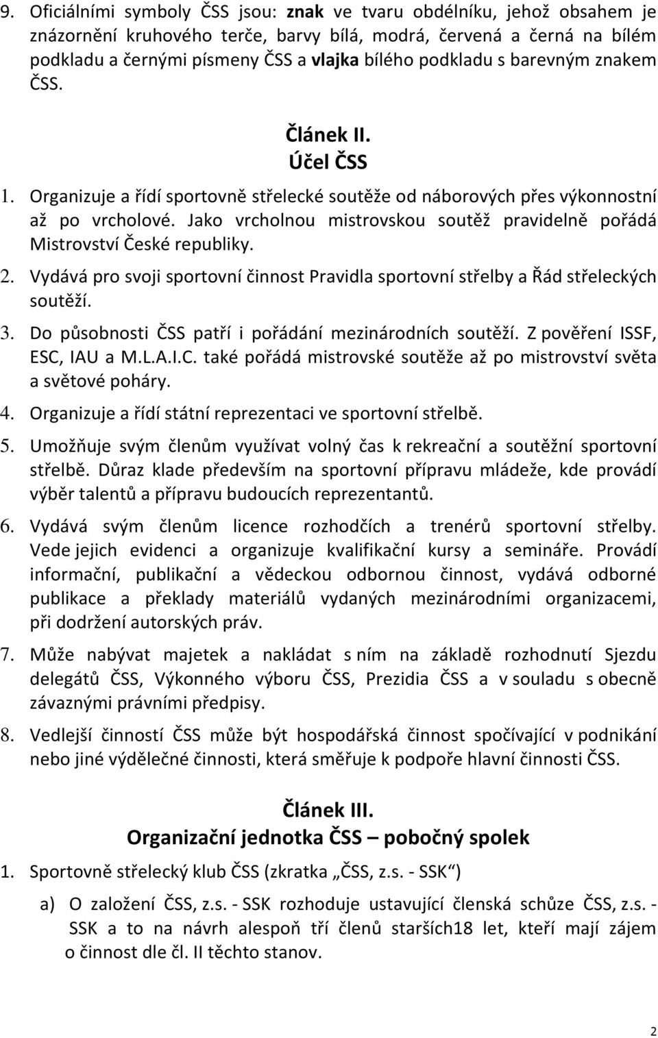 Jako vrcholnou mistrovskou soutěž pravidelně pořádá Mistrovství České republiky. 2. Vydává pro svoji sportovní činnost Pravidla sportovní střelby a Řád střeleckých soutěží. 3.