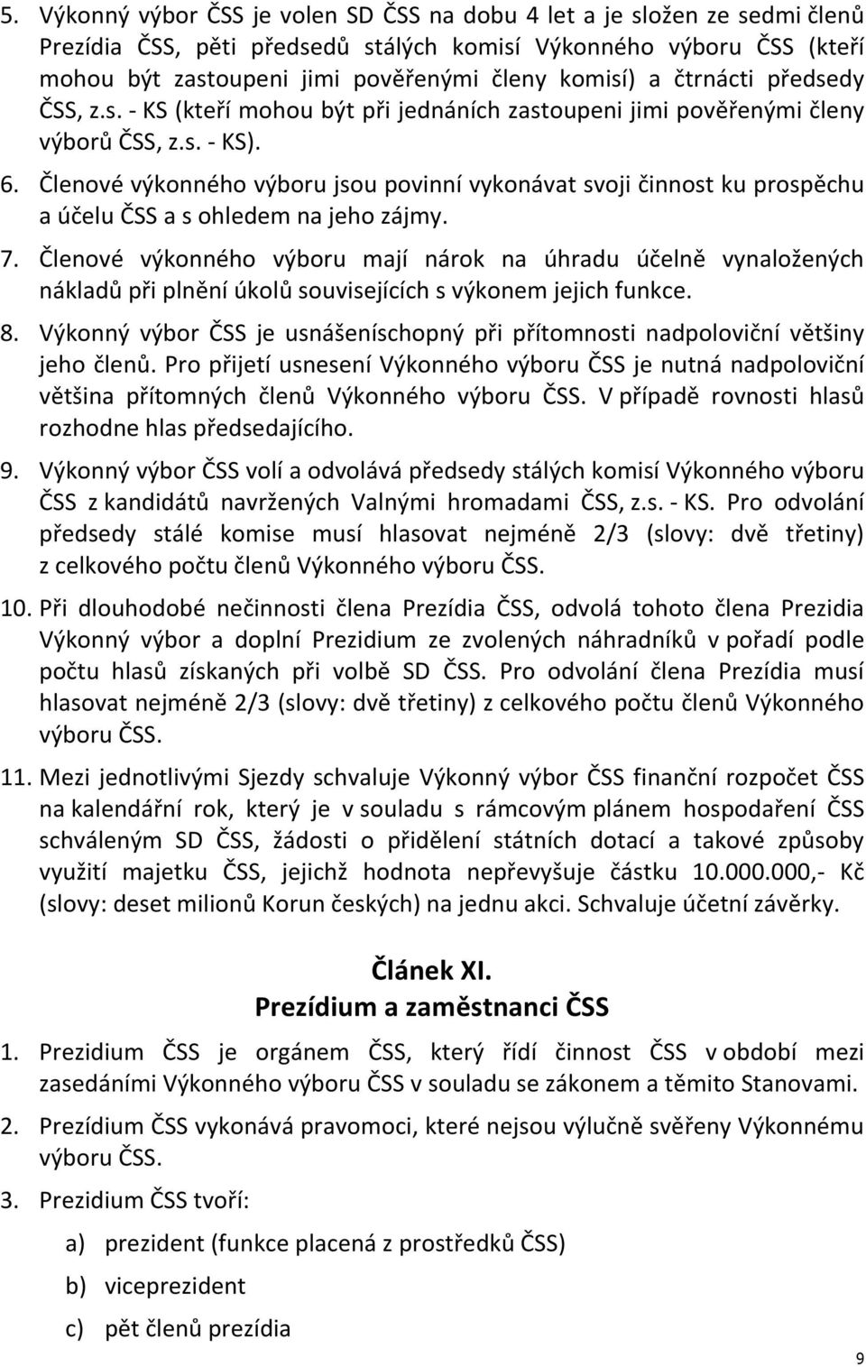 Členové výkonného výboru jsou povinní vykonávat svoji činnost ku prospěchu a účelu ČSS a s ohledem na jeho zájmy. 7.