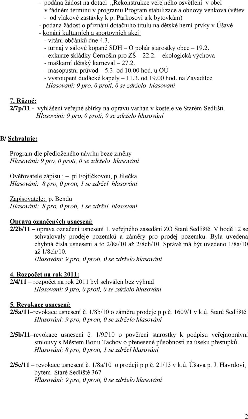 - turnaj v sálové kopané SDH O pohár starostky obce 19.2. - exkurze skládky Černošín pro ZŠ 22.2. ekologická výchova - maškarní dětský karneval 27.2. - masopustní průvod 5.3. od 10.00 hod.