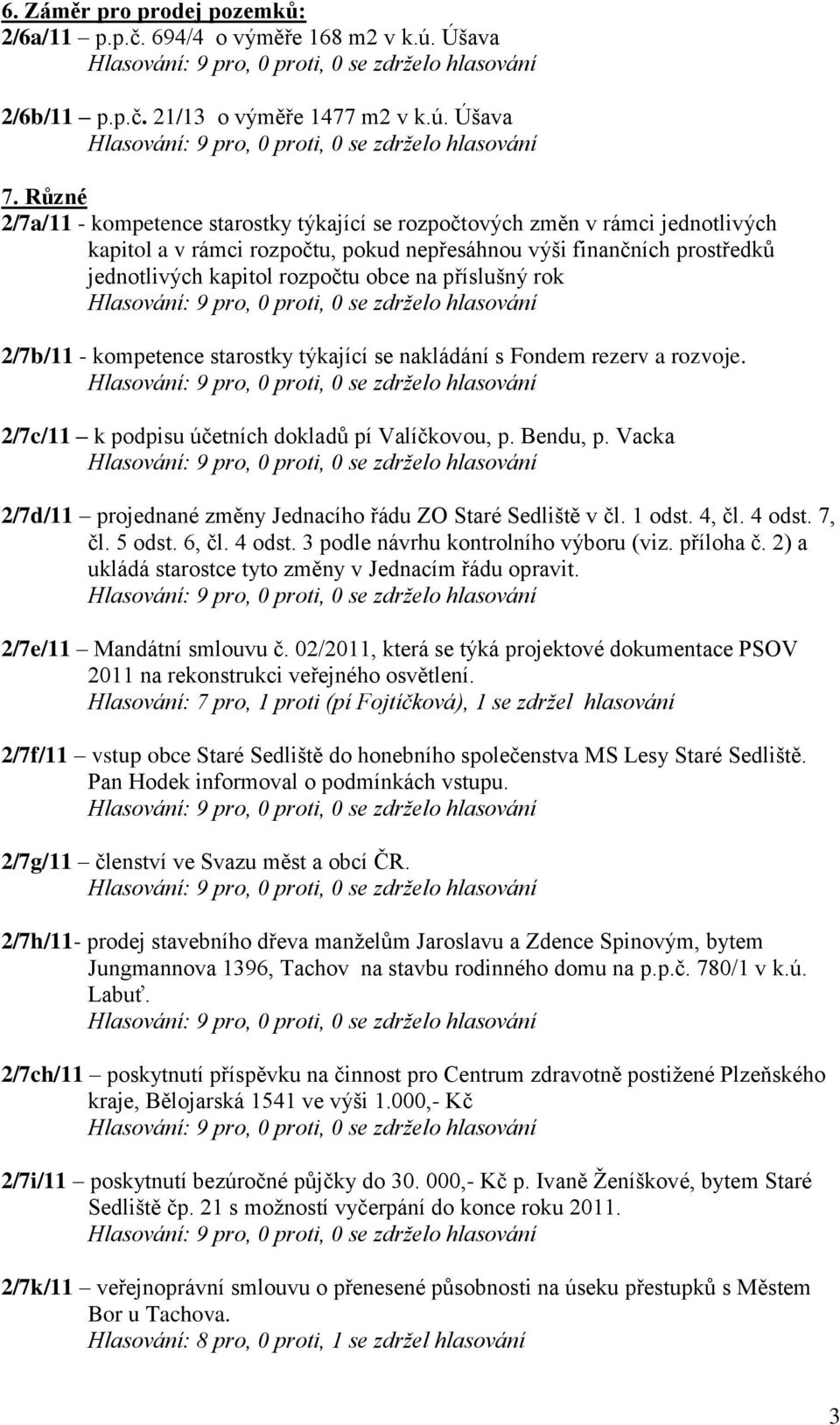 příslušný rok 2/7b/11 - kompetence starostky týkající se nakládání s Fondem rezerv a rozvoje. 2/7c/11 k podpisu účetních dokladů pí Valíčkovou, p. Bendu, p.