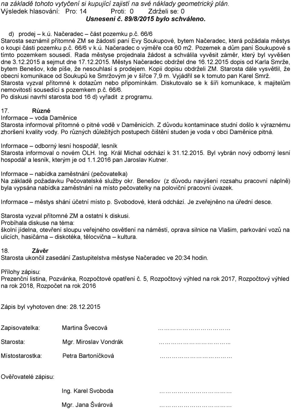 2015 a sejmut dne 17.12.2015. Městys Načeradec obdržel dne 16.12.2015 dopis od Karla Smrže, bytem Benešov, kde píše, že nesouhlasí s prodejem. Kopii dopisu obdrželi ZM.