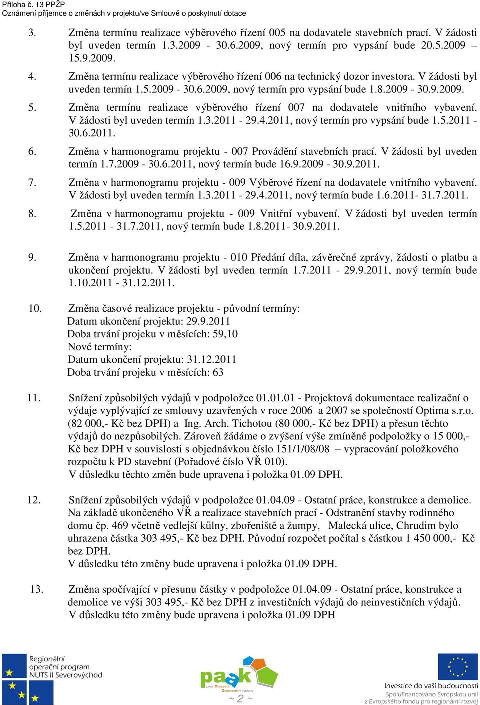 Změna termínu realizace výběrového řízení 007 na dodavatele vnitřního vybavení. V žádosti byl uveden termín 1.3.2011-29.4.2011, nový termín pro vypsání bude 1.5.2011-30.6.2011. 6.