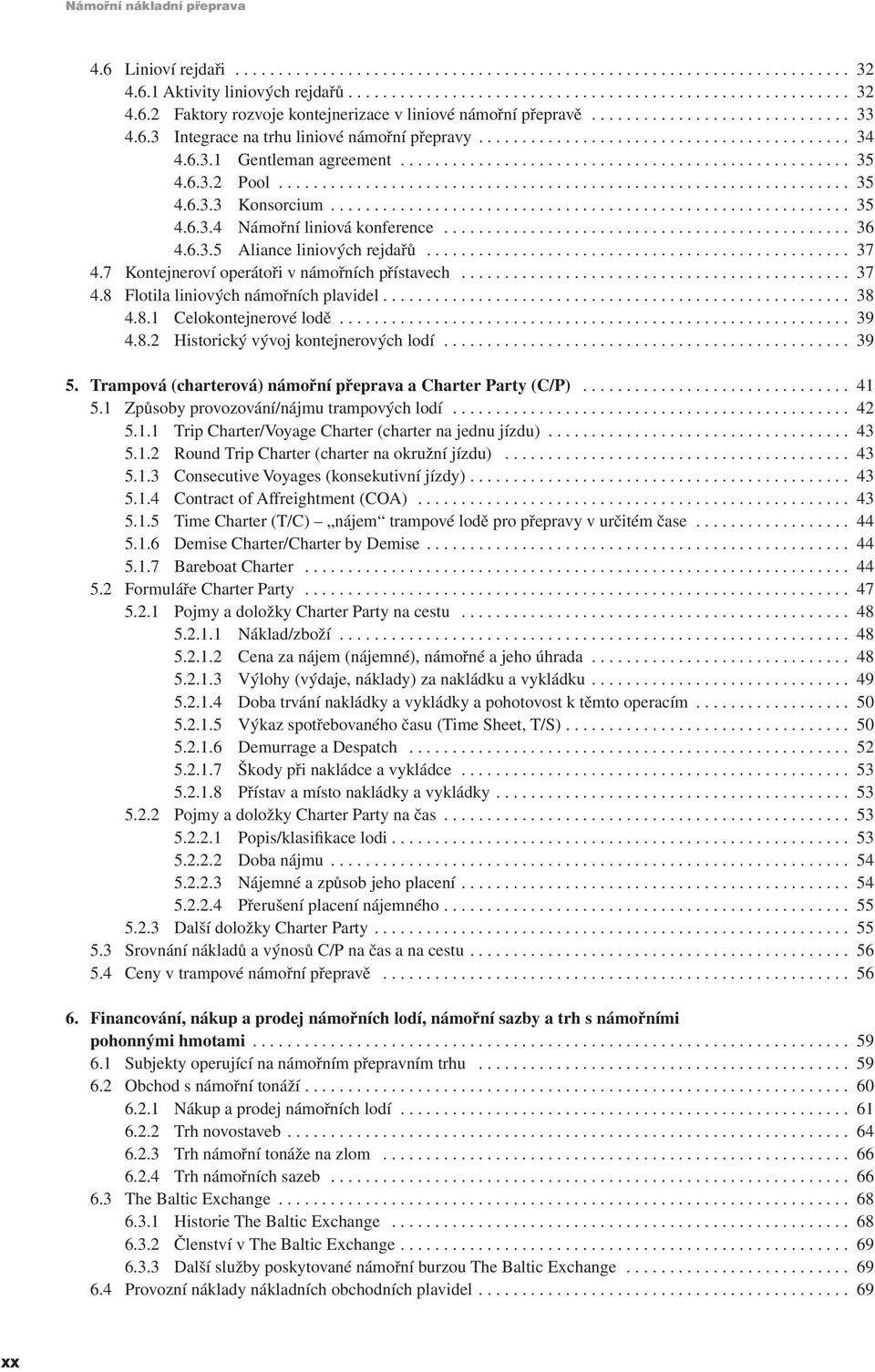 .. 37 4.7 Kontejneroví operátoři v námořních přístavech... 37 4.8 Flotila liniových námořních plavidel.... 38 4.8.1 Celokontejnerové lodě... 39 4.8.2 Historický vývoj kontejnerových lodí... 39 5.